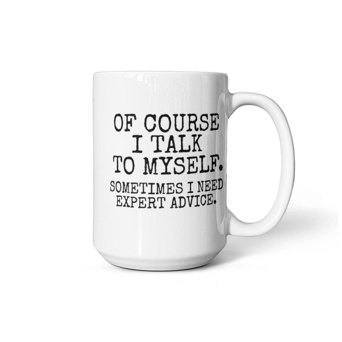 Of Course I Talk To Myself Sometimes I Need Expert Advice - White Porcelain Coffee Mug 11 Oz Funny Quotes Coffee Mug
