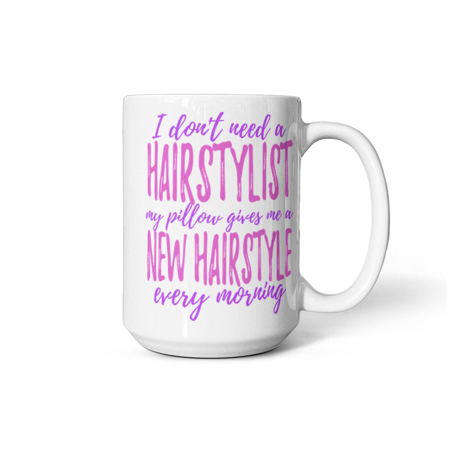 I Don't Need A Hairstylist My Pillow Gives Me A New Hairstyle Every Morning- White Porcelain Coffee Mug 11 Oz Funny Quotes Coffee Mug