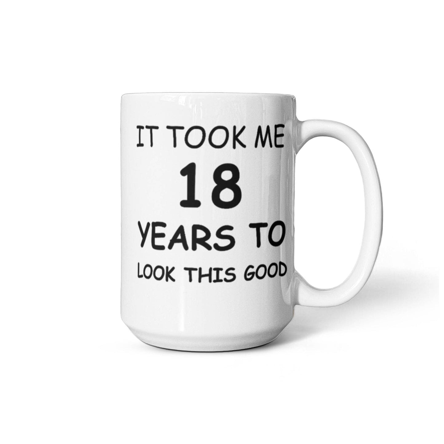18th Birthday Mug for Men/Women, Birthday Mugs - It Took me 18 Years to Look This Good - 18th Birthday Cup for Family Ceramic Cup White, Funny Mugs 11 Oz