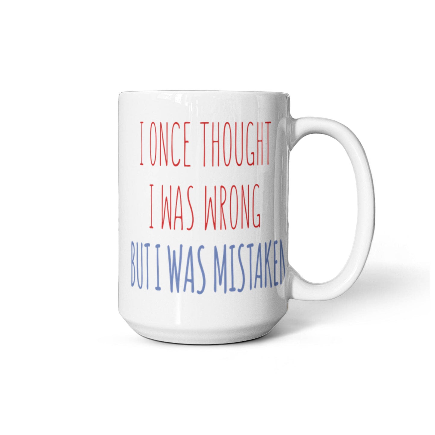 I Once Thought I was wrong But I Was Mistaken- White Porcelain Coffee Mug 11 Oz Funny Quotes Coffee Mug