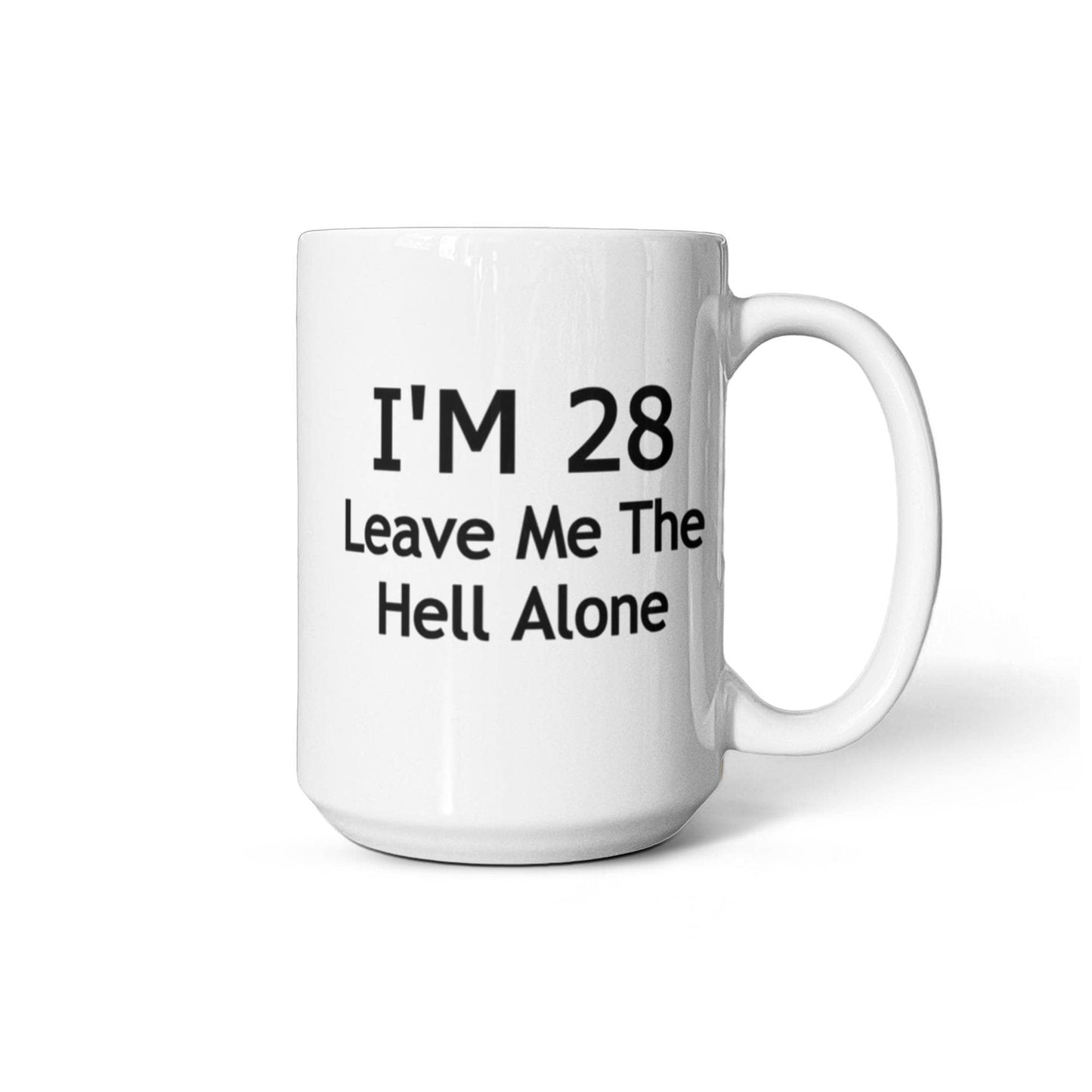 28th Birthday Coffee Mug, I Am 28 Leave Me The Hell Alone- White Porcelain Coffee Mug 11 Oz Funny Quotes Coffee Mug
