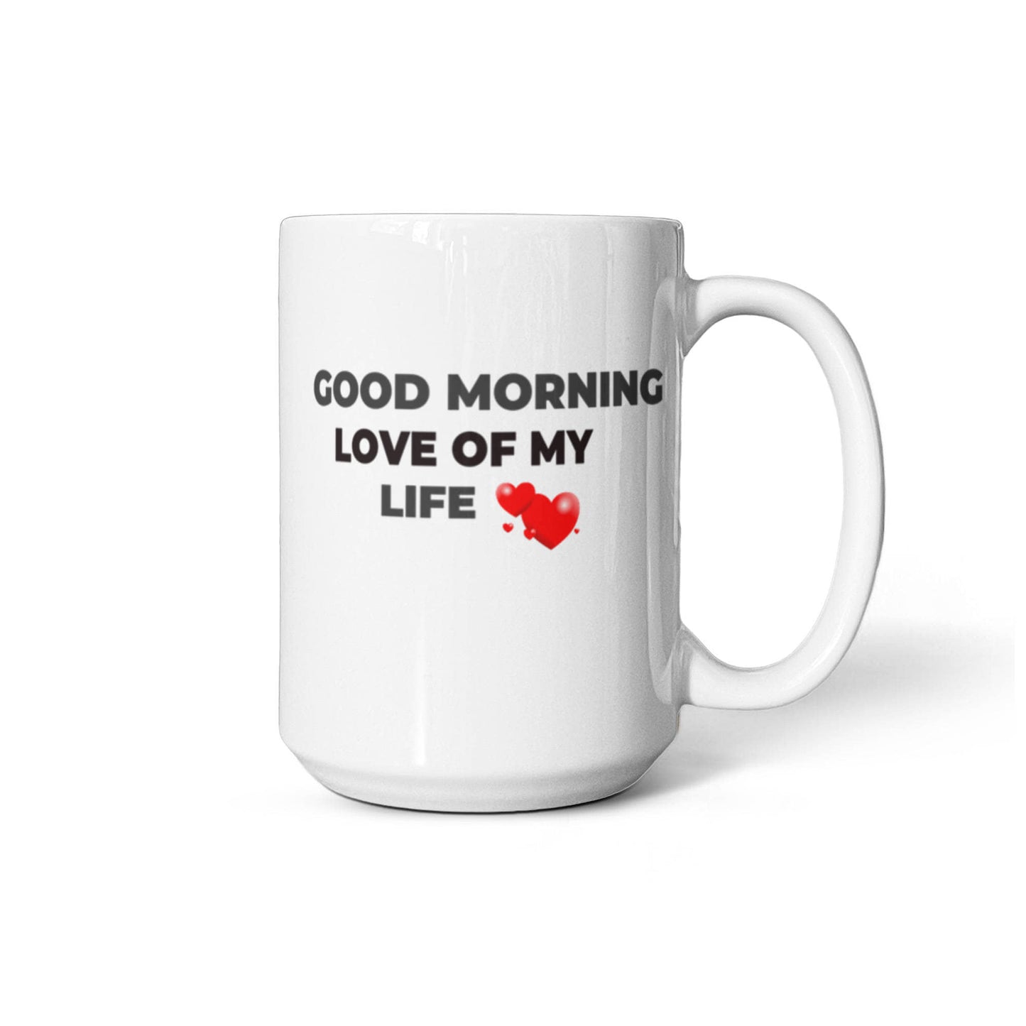 Good Morning Love of My Life Coffee Mug - Funny Humor Ceramic 11 oz Coffee Mug Cup