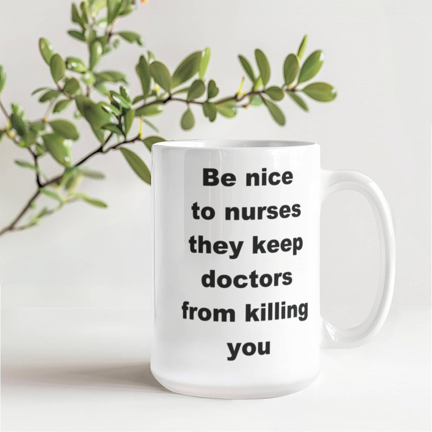 Be nice to nurses, they keep doctors from killing you - White Porcelain Coffee 11 oz