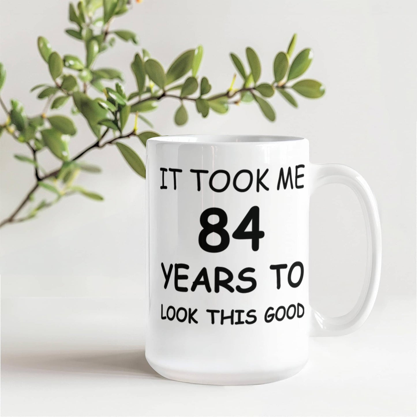 84th Birthday Mug for Men/Women, Birthday Coffee Mugs - It Took me 84 Years to Look This Good - Best 84th Birthday White Coffee Mug 11 oz