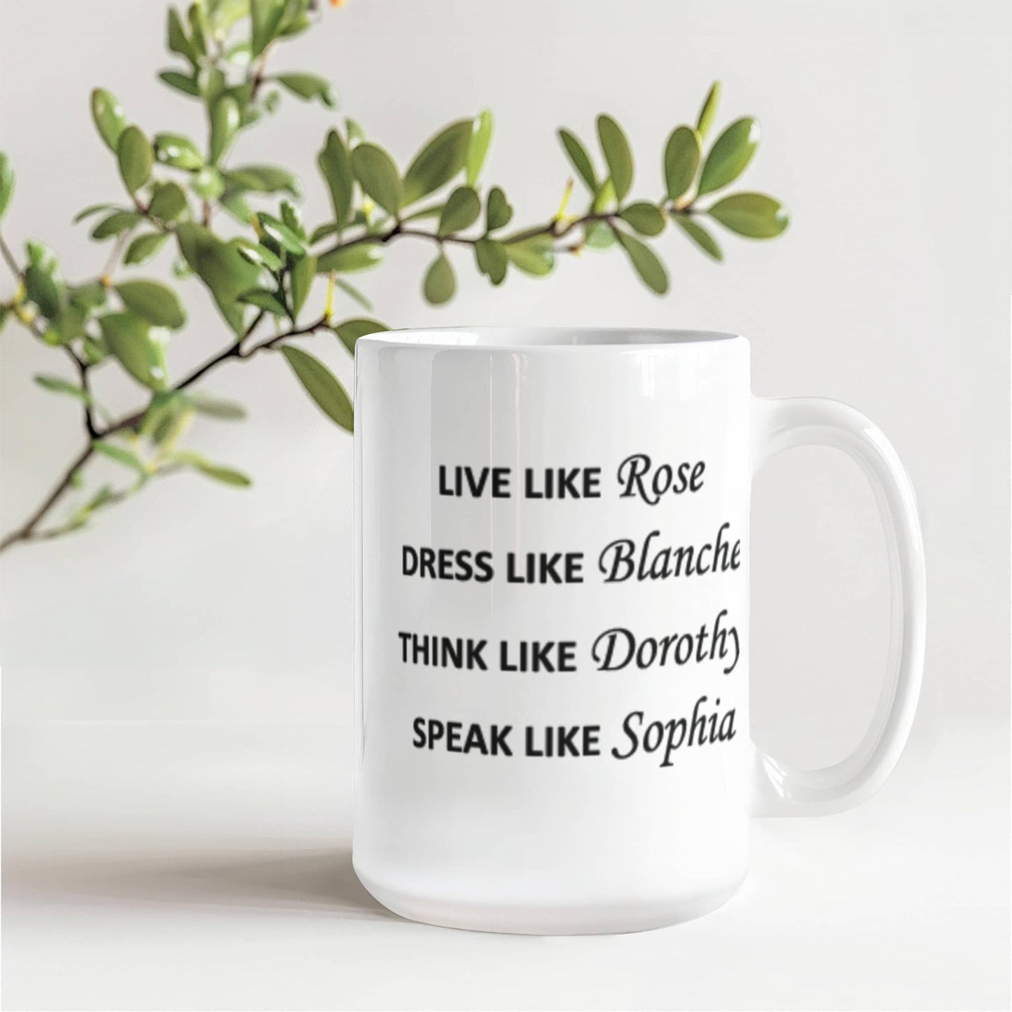 Live Like Rose Dress Like Blanche Think Like Dorothy Speak Like Sophia White coffee mugs 11 oz