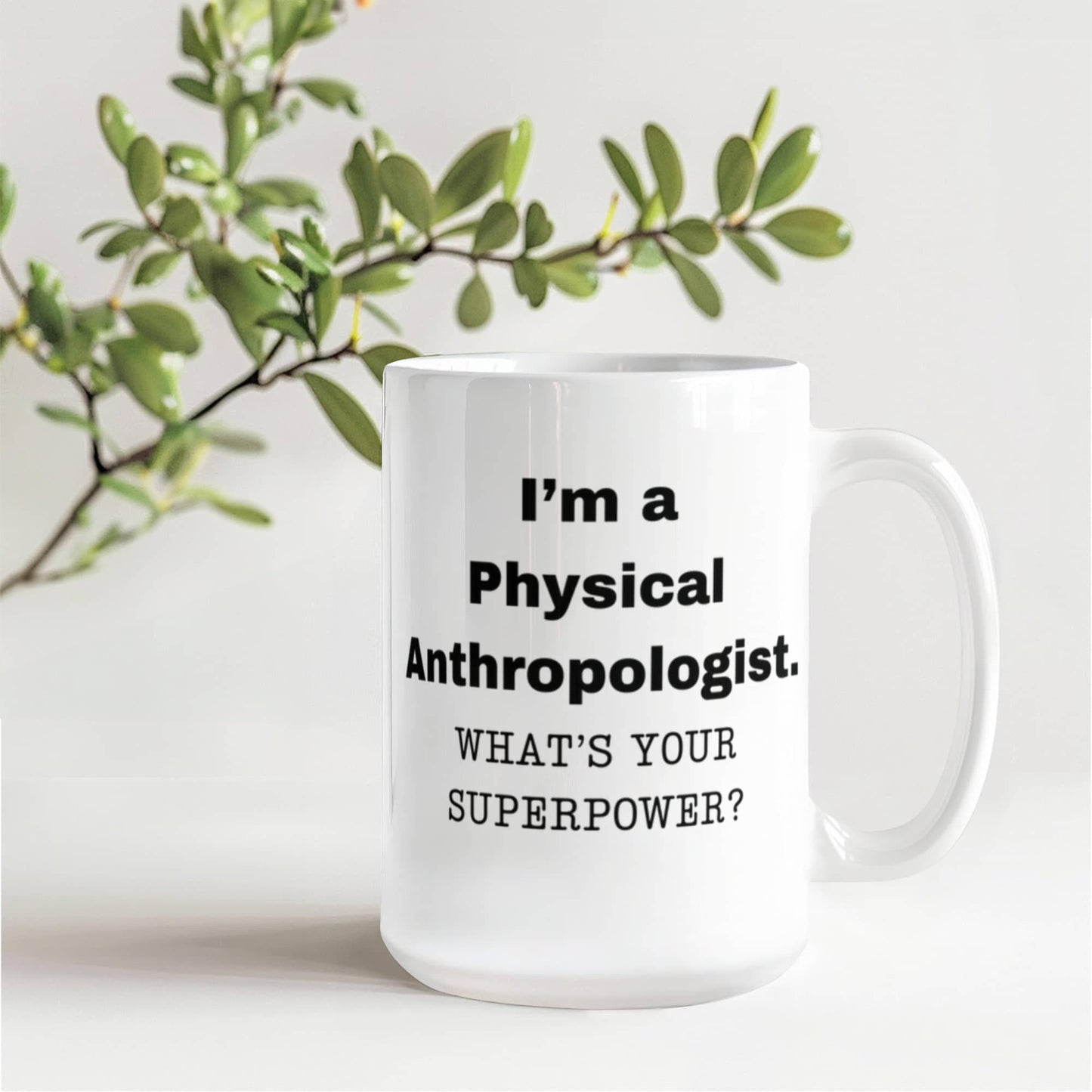 I am a Physical Anthropologist, what is your super power, Birthday cup for Physical Anthropologist 11 oz White ceramic mug