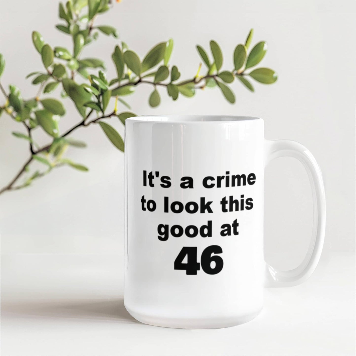 46th birthday gift mug, It's a crime to look this good at 46 - White Porcelain Coffee 11 oz