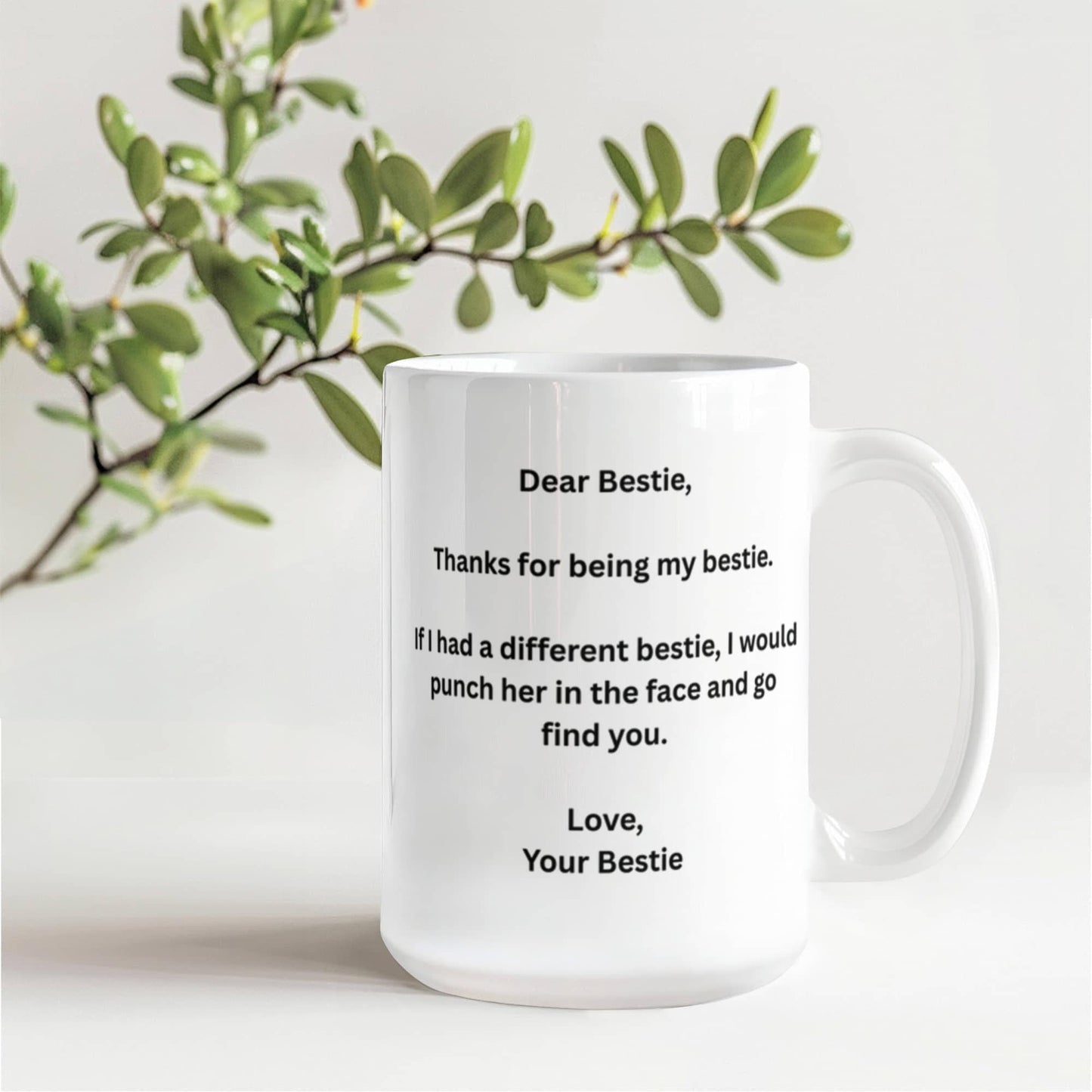Dear Bestie, Thanks for being my Bestie.If I had a different bestie,I would punch her in the face and go find you. Lovely Friendship coffee mug