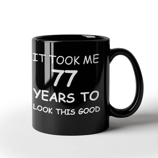 77th birthday gifts for men/women, Birthday Gift Mugs - It took me 77 years to look this good - Best 77th Birthday Gifts for family Ceramic Cup Black, Funny Mugs Gift Ideas 11 Oz