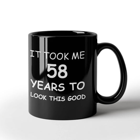 58th Birthday mug for Men/Women, Birthday Mugs - It Took me 58 Years to Look This Good - 58th Birthday Mug for Family Ceramic Cup Black 11 oz