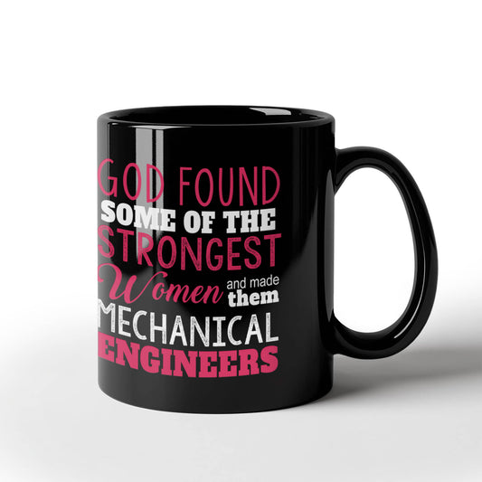 Engineer Coffee Mug, God Found Some Of The Strongest Women And Made Them Mechanical Engineers-Black Porcelain Coffee Mug 11 oz