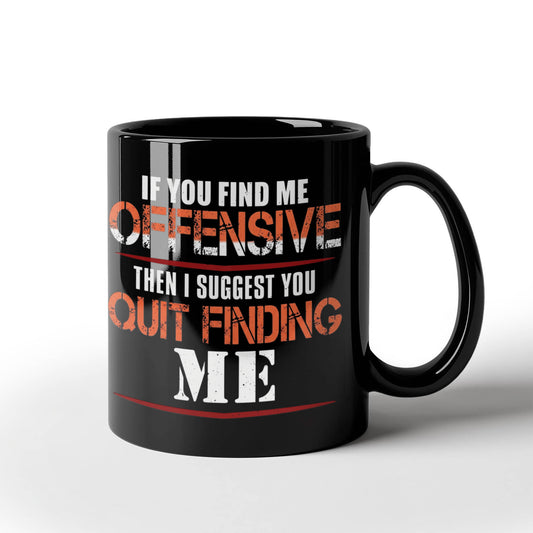 If you find me offensive Then i suggest quit finding me - Funny Black Porcelain Coffee 11 oz
