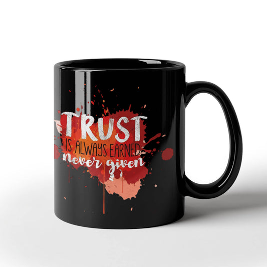 Trust is always earned never given - Funny Black Porcelain Coffee 11 oz