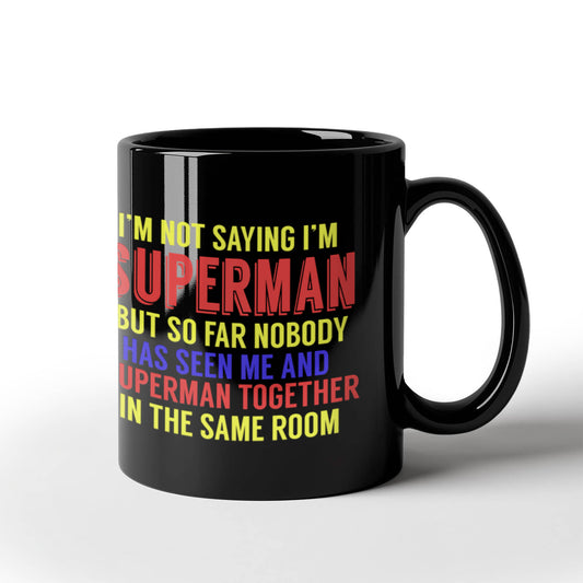Superman and Me Coffee Mug, I'm Not Saying I'm Superman But..- Black Porcelain Coffee Mug 11 Oz Funny Quotes Coffee Mug