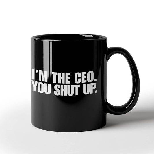 Entrepreneur Gift Coffee mug, I Am The CEO You Shut Up-Black Porcelain Coffee Mug 11 oz