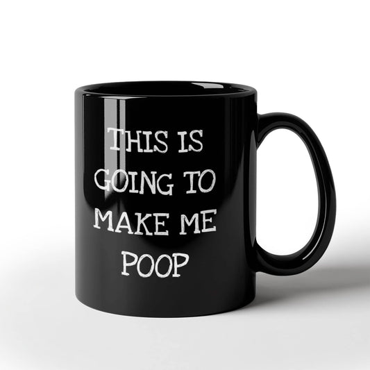 This Is Going To Make Me Poop, Coffee Addict Coffee Mug- Black Porcelain Coffee Mug 11 Oz Funny Quotes Coffee Mug