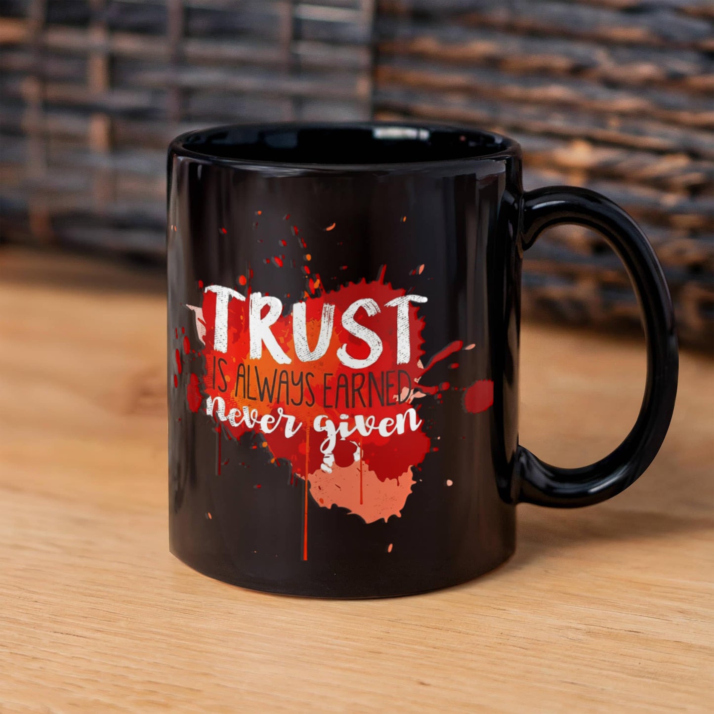 Trust is always earned never given - Funny Black Porcelain Coffee 11 oz