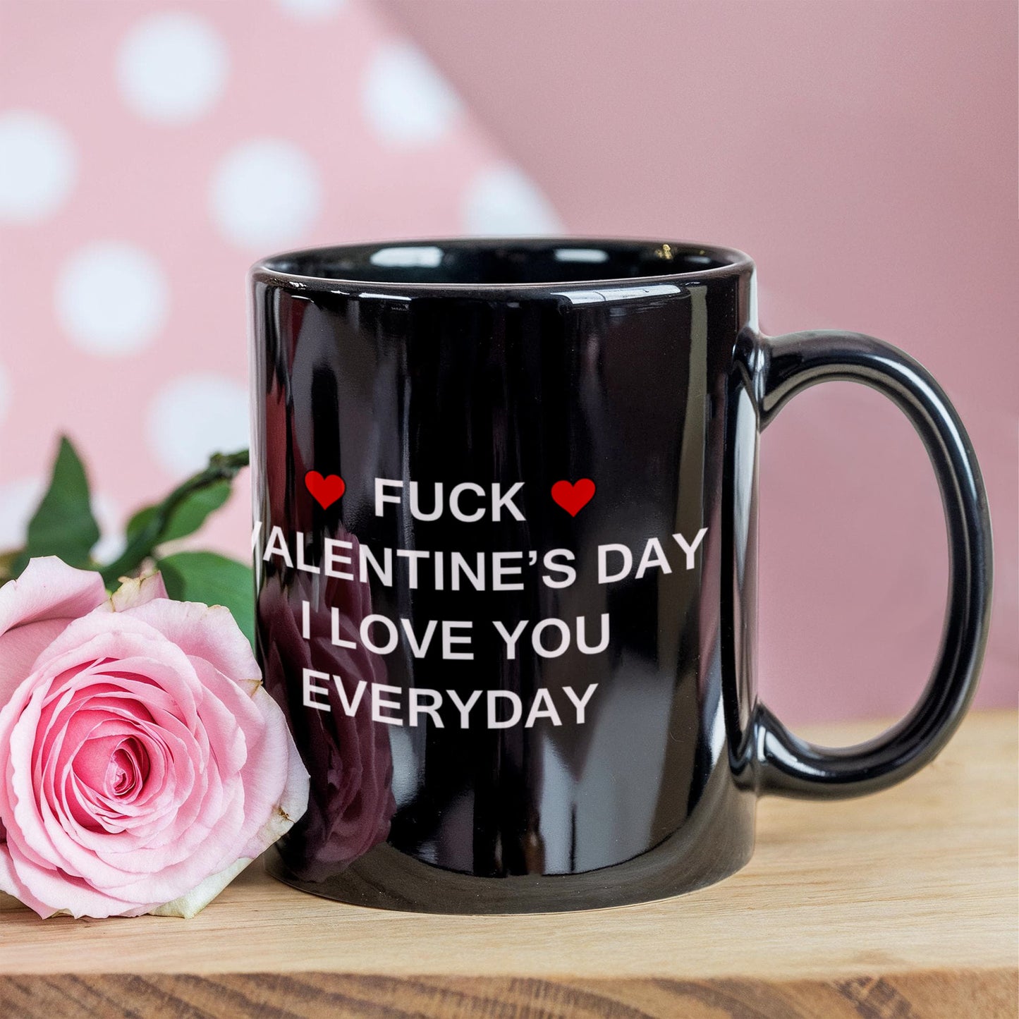 Fuck Valentine's Day I Love You Everyday - 11oz Sarcastic Romantic Love Gift For Valentine's Day