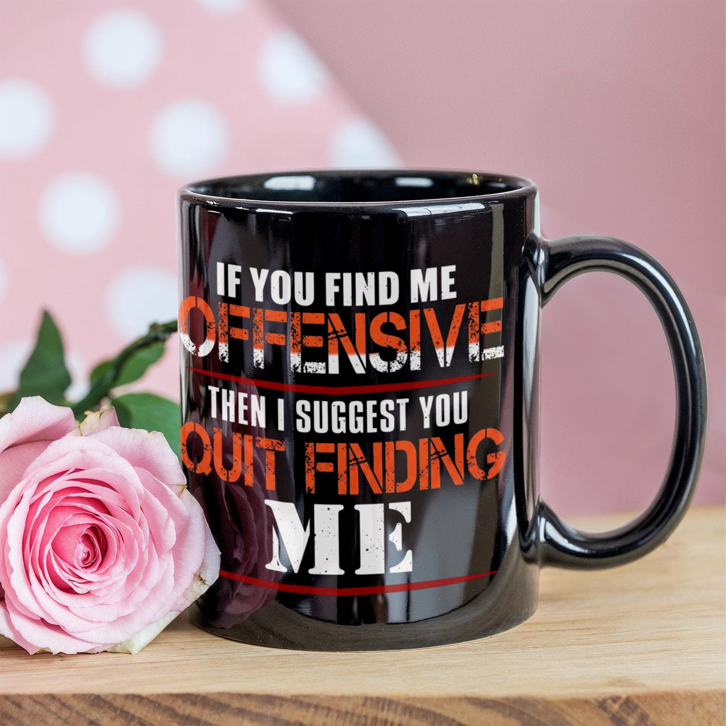 If you find me offensive Then i suggest quit finding me - Funny Black Porcelain Coffee 11 oz