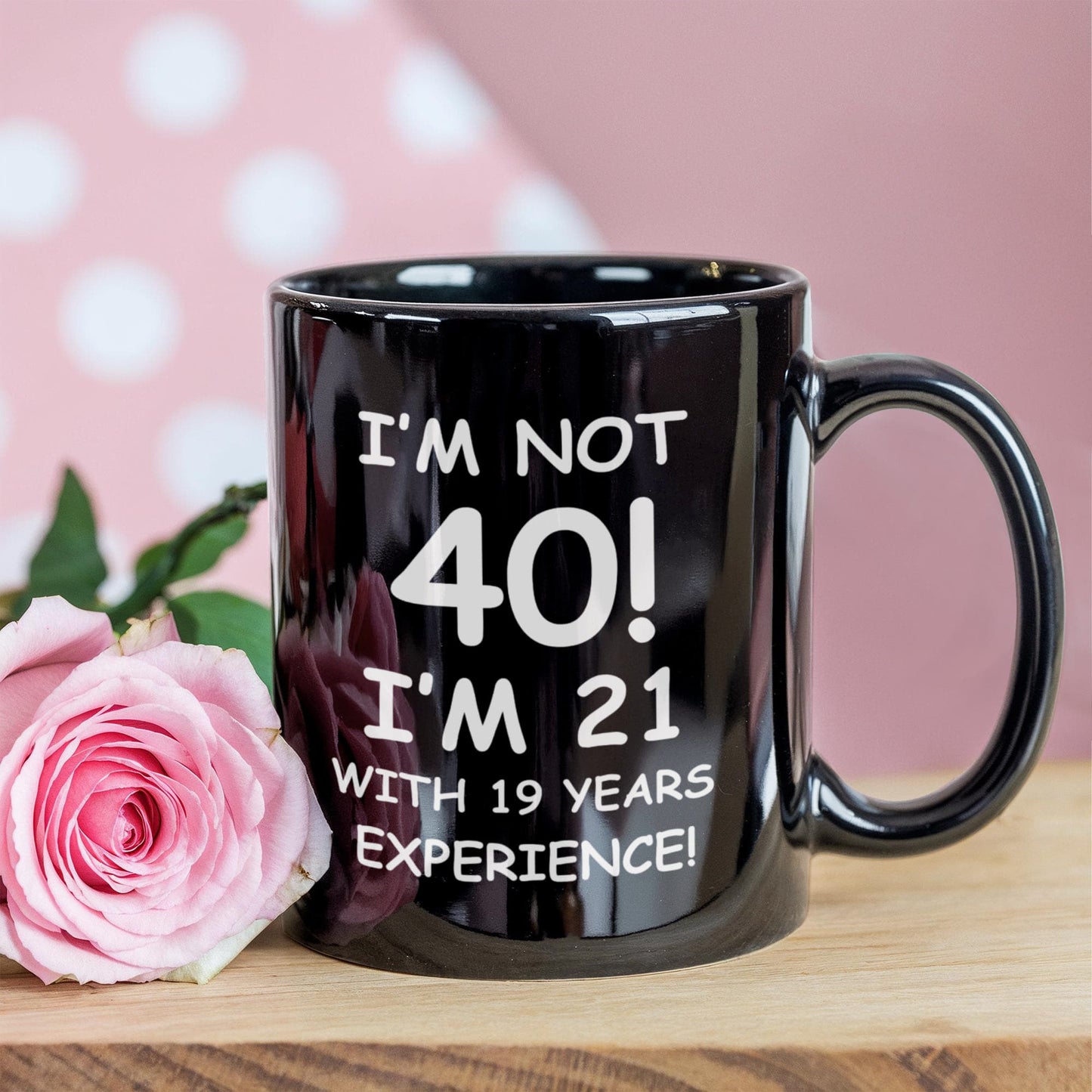 40th birthday mug gifts, I'm not 40, I'm 21 with 19 Years Experience - Black Coffee Mug Tea Cup 11 oz Gift