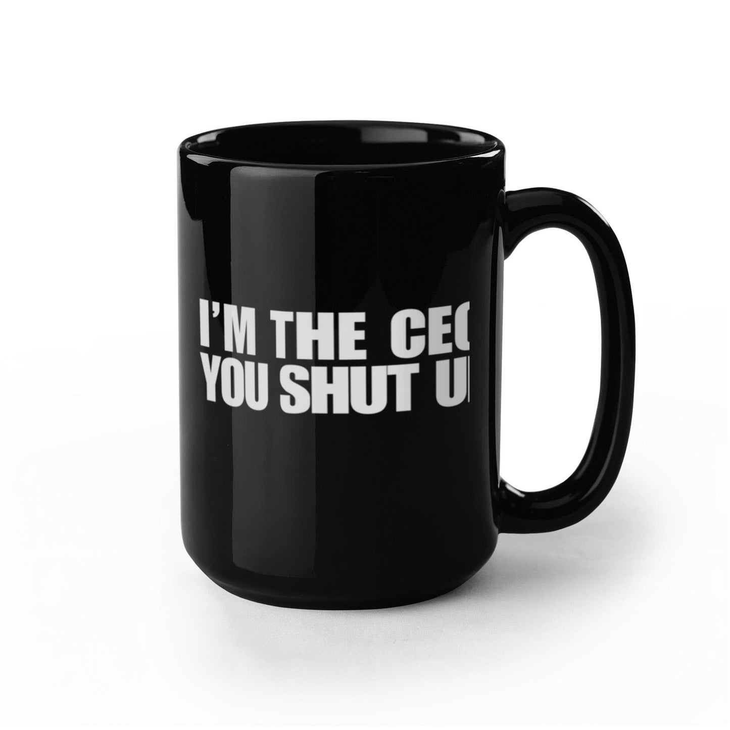 Entrepreneur Gift Coffee mug, I Am The CEO You Shut Up-Black Porcelain Coffee Mug 11 oz