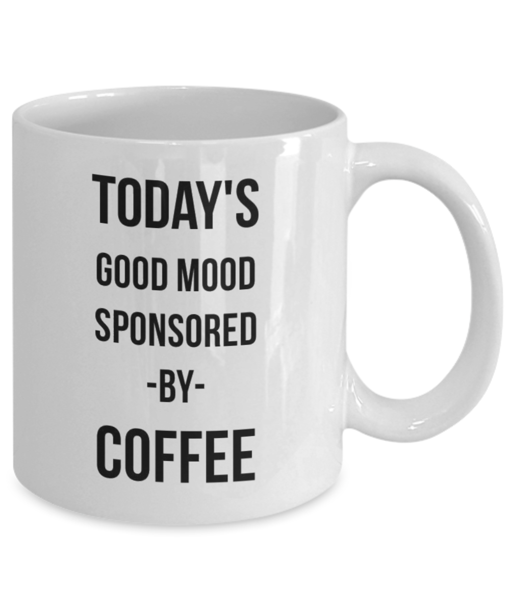 Inspirational quotes coffee Mug, Today's Good Mood Sponsored By Coffee, Coffee Lover Gift Mug, Coffee Addict- white Ceramic Mug 11 Oz