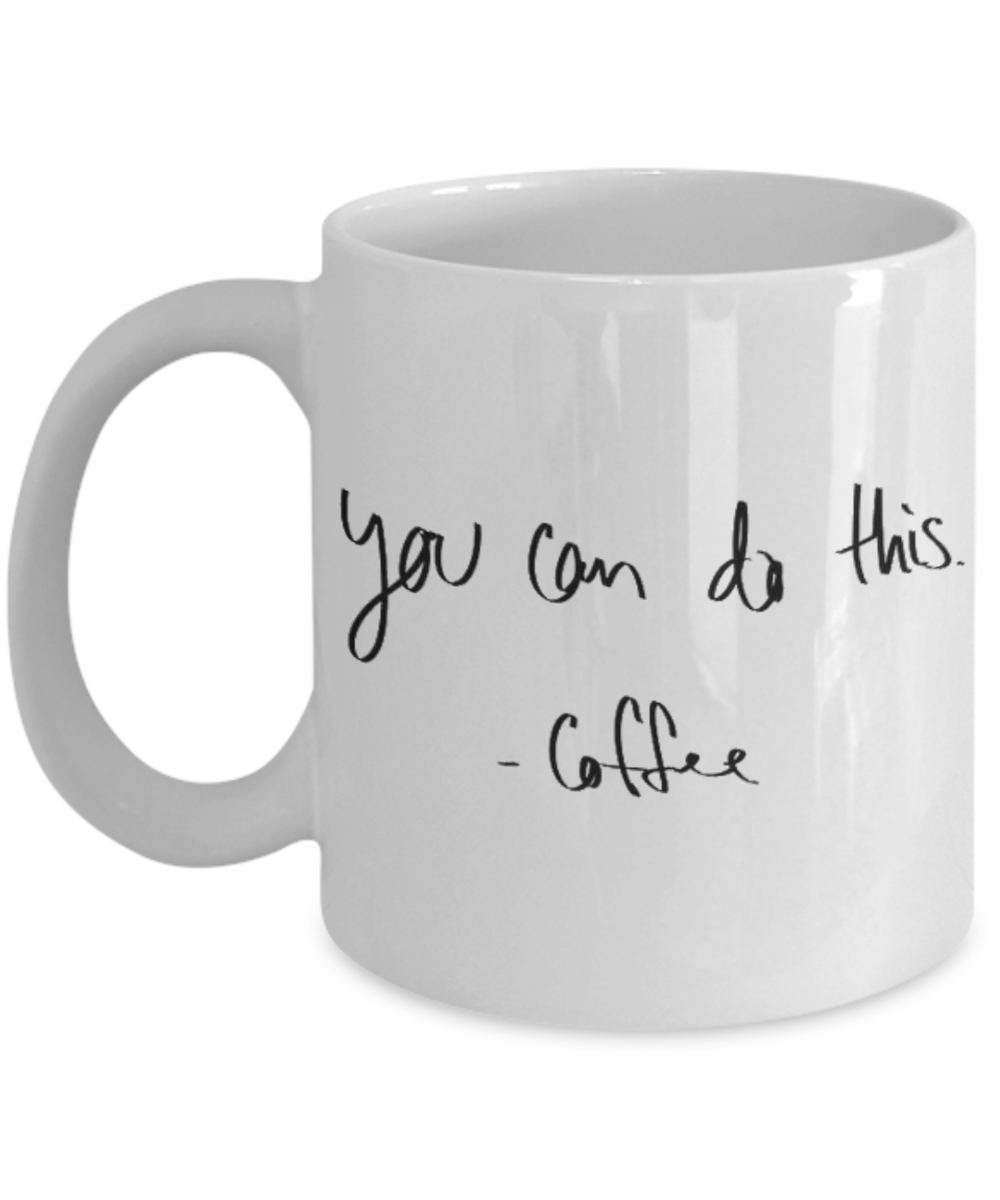 You Can Do This Coffee, Motivational quote Coffee Mug, Coffee Addict Gift Mug, Coffee Lover Gift Mug- White Ceramic Coffee Mug 11 Oz