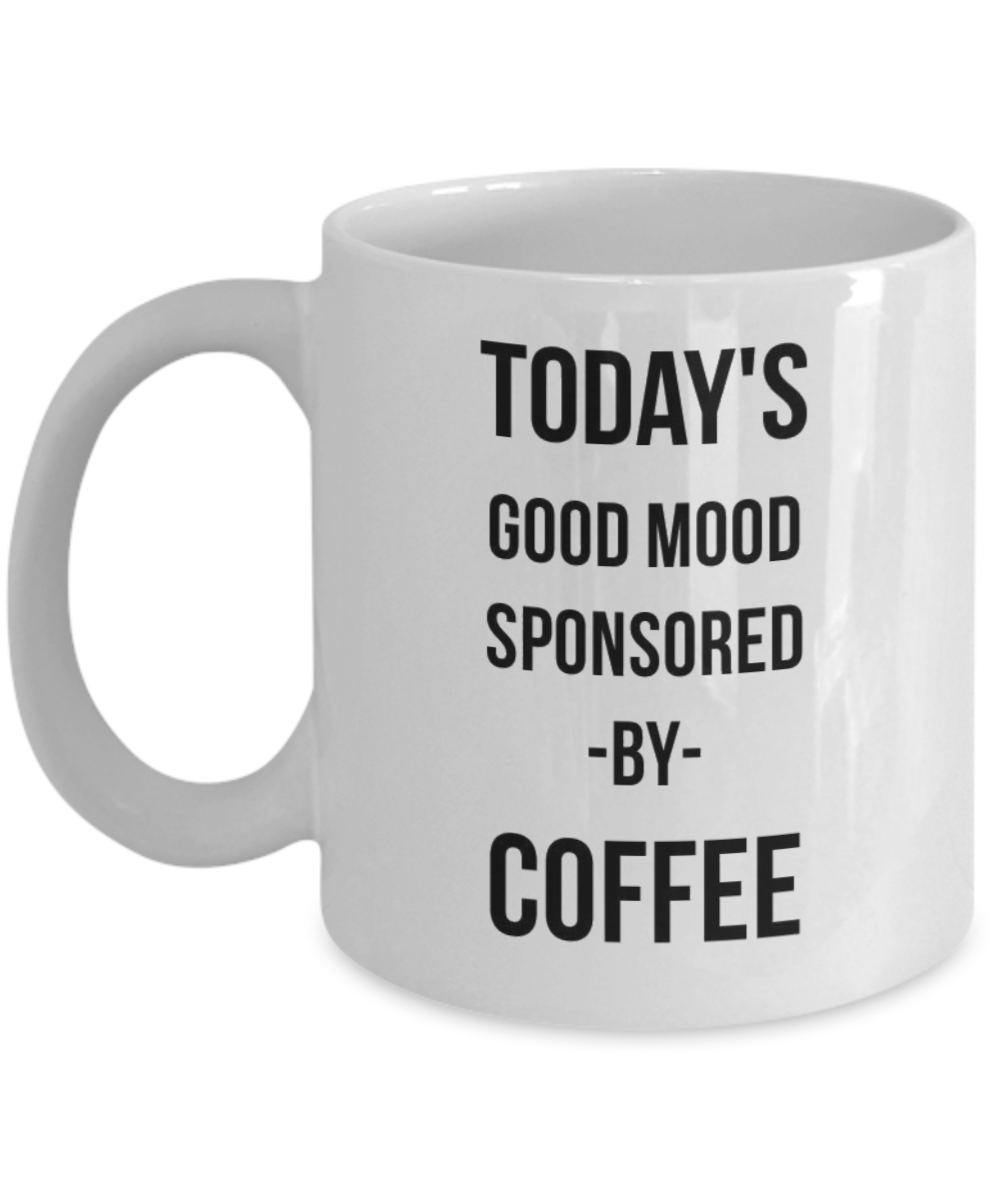 Inspirational quotes coffee Mug, Today's Good Mood Sponsored By Coffee, Coffee Lover Gift Mug, Coffee Addict- white Ceramic Mug 11 Oz