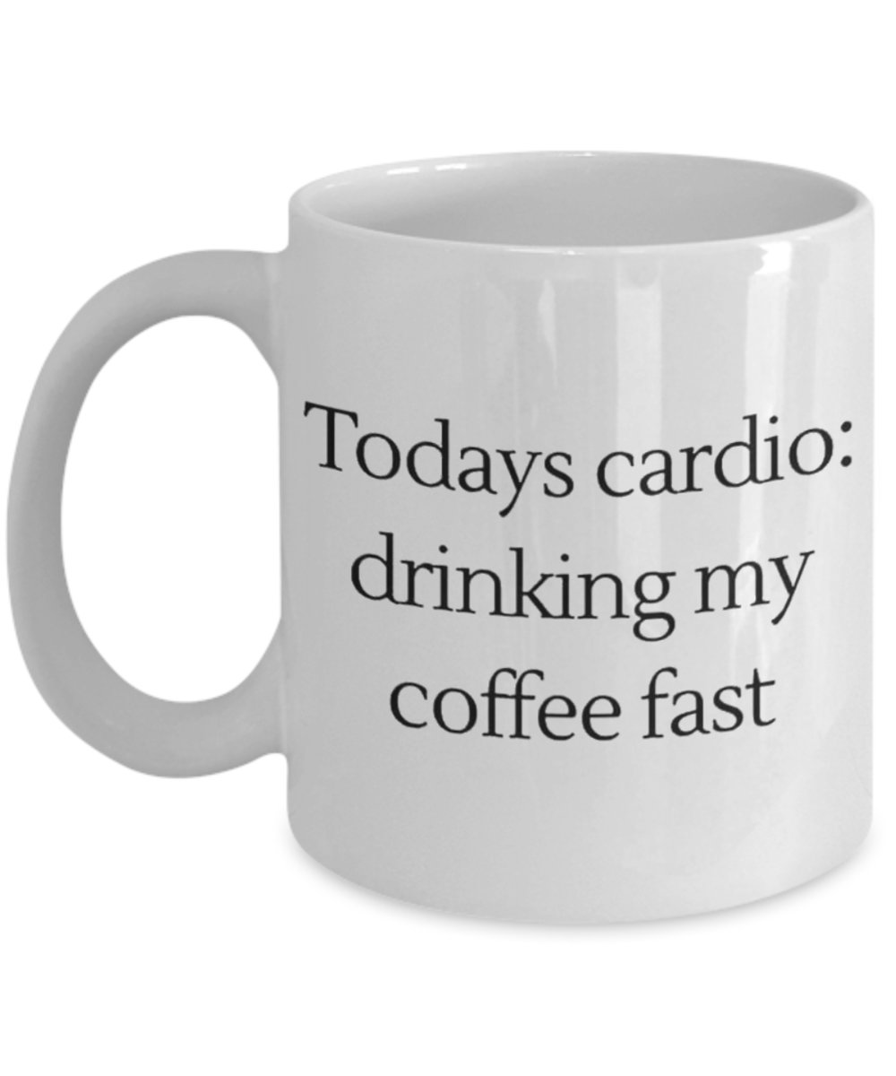 Today's Cardio Drinking Coffee Fast, Motivational Quotes Coffee mug, Coffee Lover Gift Mug -White Ceramic Coffee Mug 11 Oz