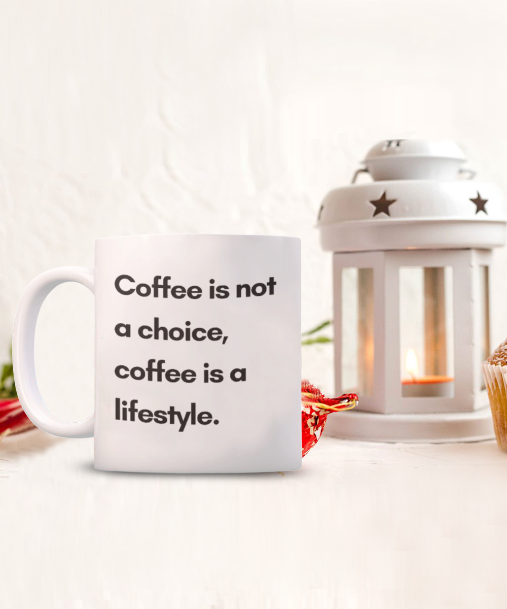 Coffee Is Not A Choice Coffee Is a Lifestyle, Coffee Addict Gift Mug, Coffee lover Birthday Mug- white Ceramic Mug 11 Oz