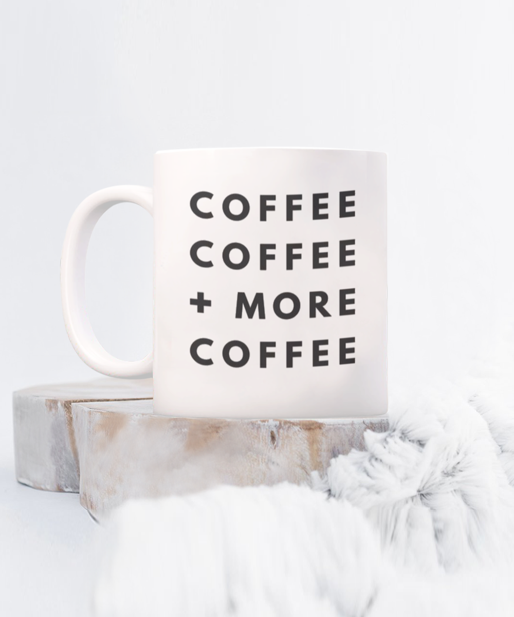 Coffee Addict Gift Mug, Coffee Lover Mug, Coffee, Coffee More Coffee, Birthday Mug, Christmas Mug- White Ceramic Coffee Mug 11 Oz