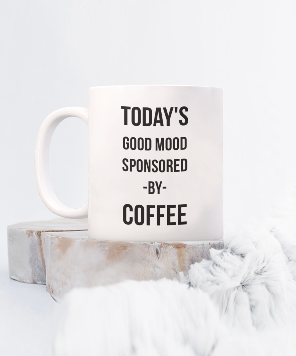 Inspirational quotes coffee Mug, Today's Good Mood Sponsored By Coffee, Coffee Lover Gift Mug, Coffee Addict- white Ceramic Mug 11 Oz