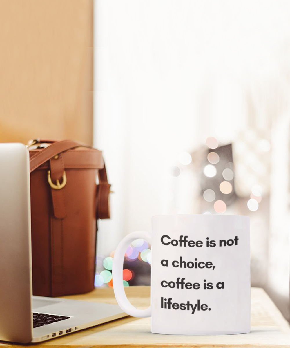 Coffee Is Not A Choice Coffee Is a Lifestyle, Coffee Addict Gift Mug, Coffee lover Birthday Mug- white Ceramic Mug 11 Oz