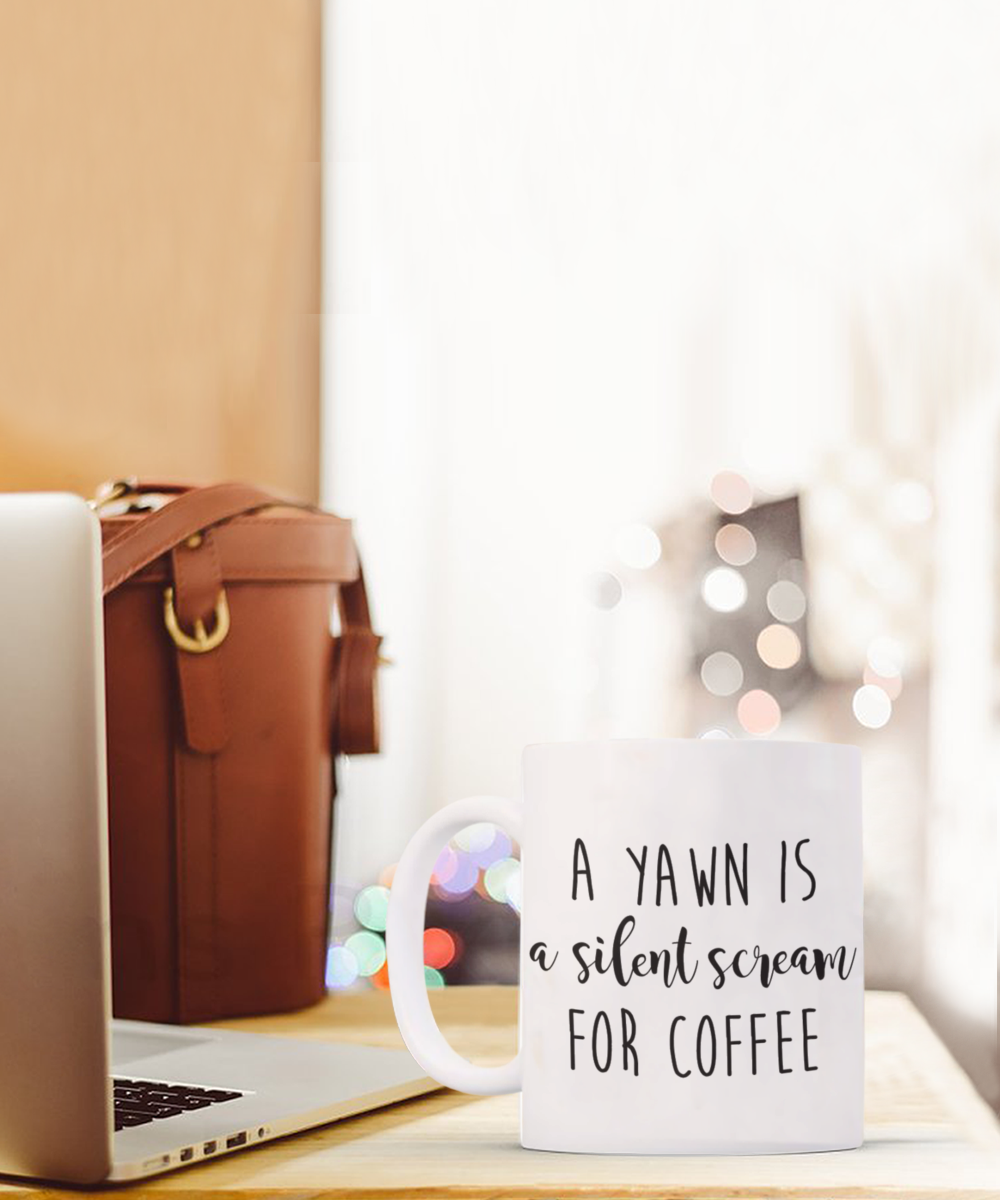 A Yawn is a Silent Scream For Coffee Funny Quote Coffee Mug, Coffee Lover Mug, Coffee Addict Mug- White Ceramic Coffee Mug 11 Oz