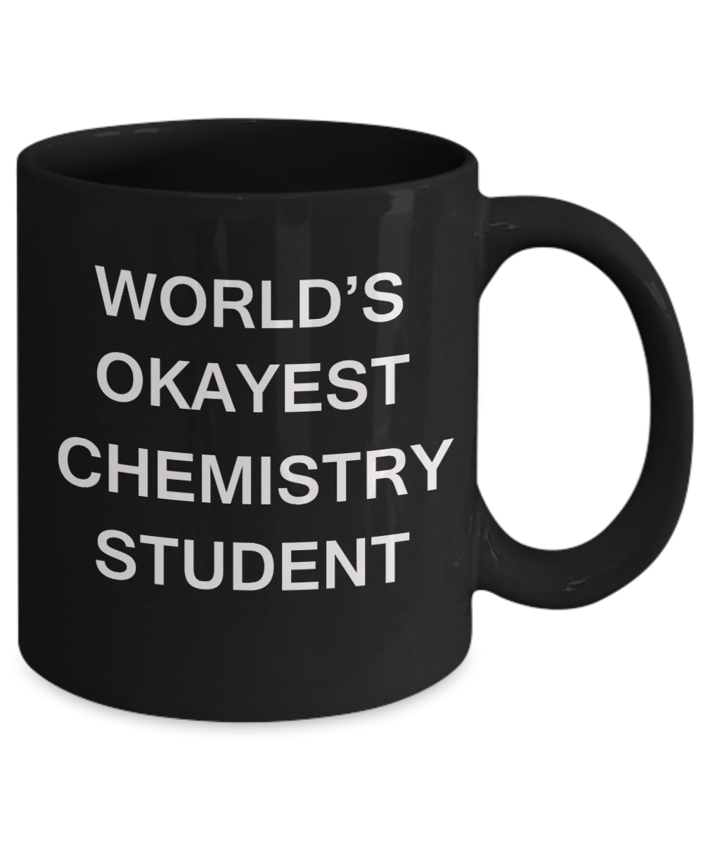 Gifts gor college students - World's Okayest Chemistry Student - Porcelain Black Funny Coffee Mug & Gifts for Students 11 OZ - Funny Gifts Ideas