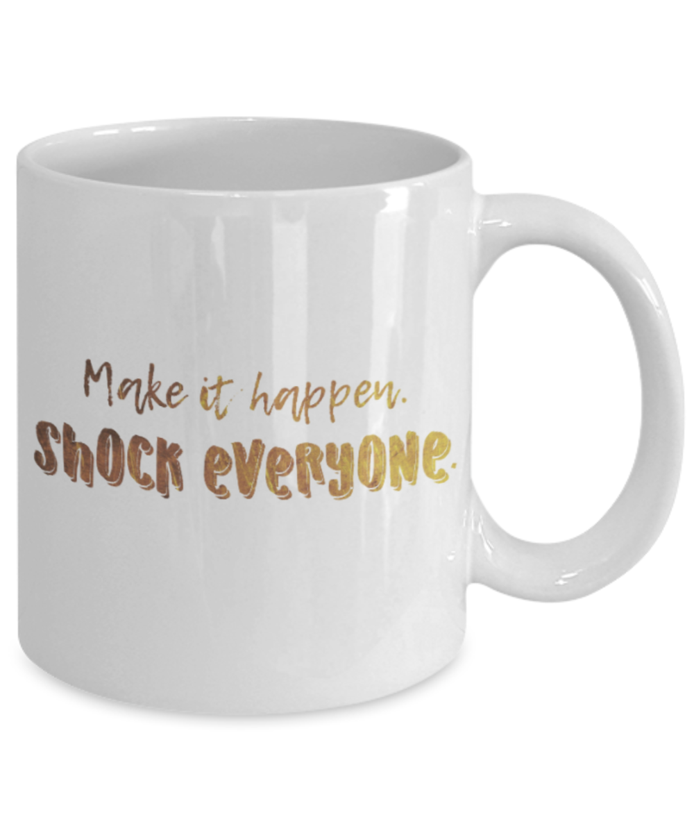 Get well mugs for women , Make it happen shock everyone - White Coffee Mug Tea Cup 11 oz Gift