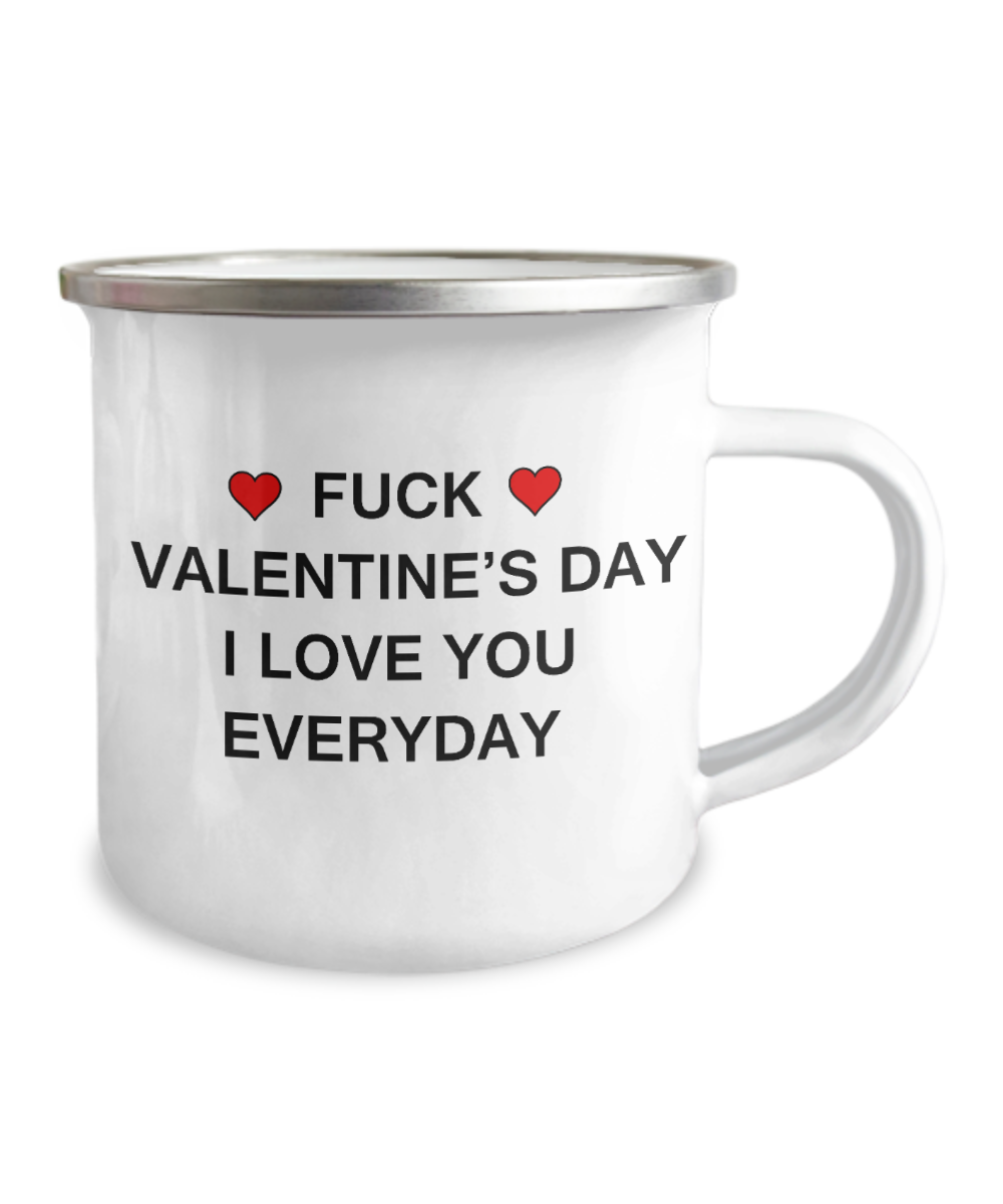 Funny Valentine's Mug - Fuck Valentine's Day I Love You Everyday - 12 Oz Stainless Steel Enamel Finish White Camper Coffee Mug