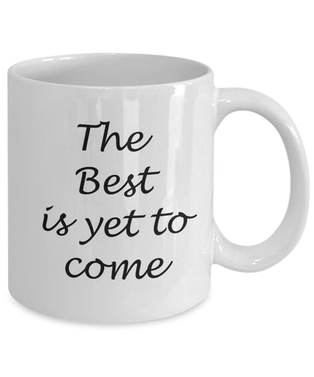 The best is yet to come - White Coffee Mug Tea Cup 11 oz Gift
