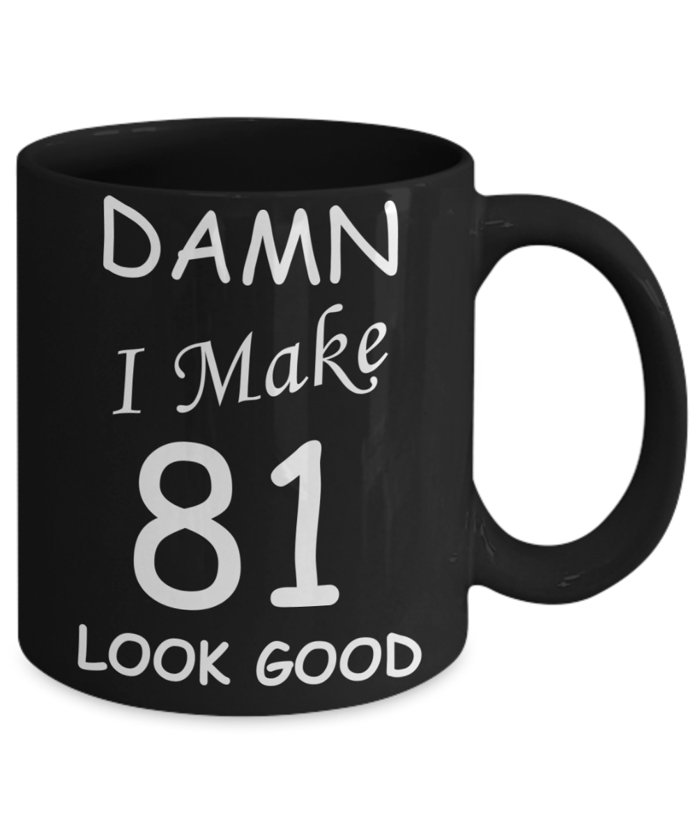 81st birthday Mugs for men/women - Damn I Make 81 Look Good, Born In 1939 Birthday Mugs - Funny Black Porcelain Coffee 11 oz