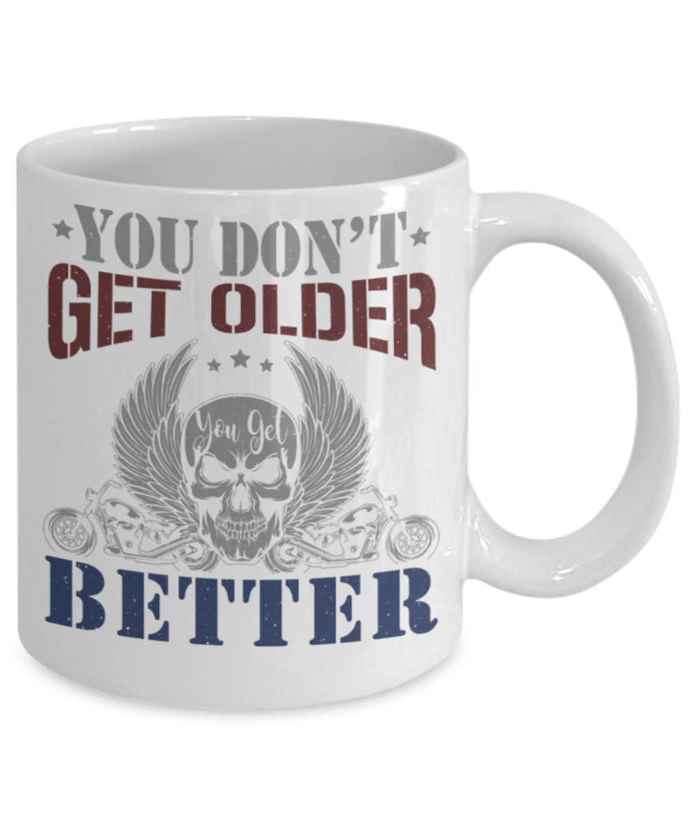 You don't get older you get better - Funny White Porcelain Coffee 11 oz