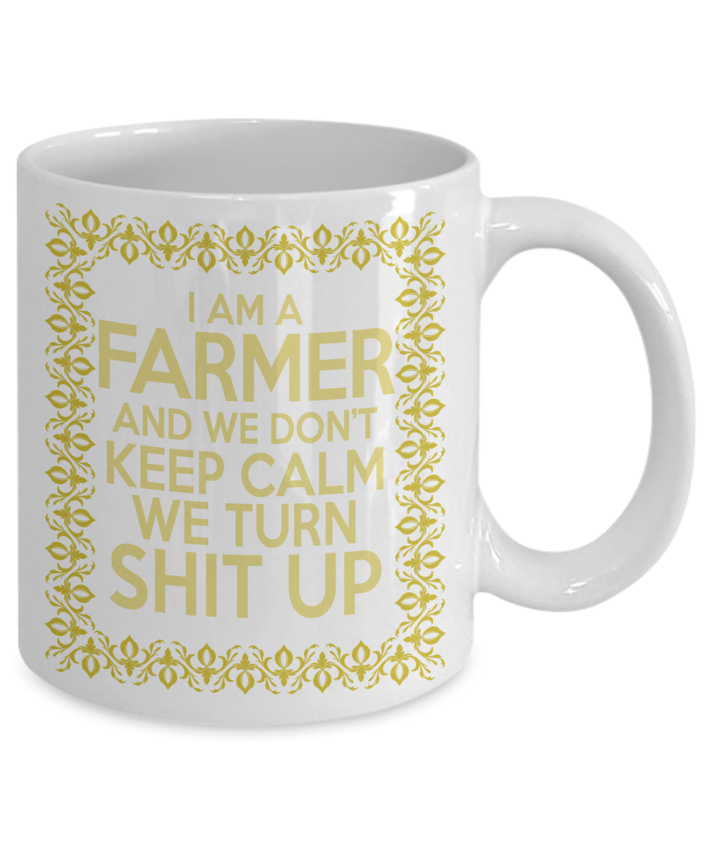 Best Farmer Coffee mug, I Am a Farmer And We Don't Keep Calm We Turn Shit Up-White Porcelain Coffee Mug 11 oz  For Farmer, Dad, Mom