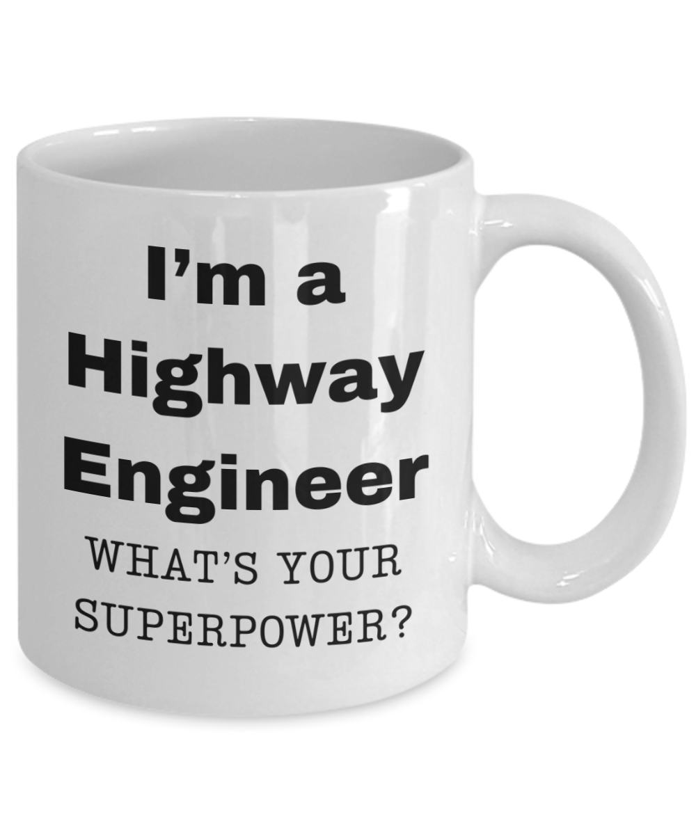 I am a Highway Engineer, what is your super power, Highway Engineer coffee mug, Birthday cup for Highway Engineer -11 oz White ceramic mug