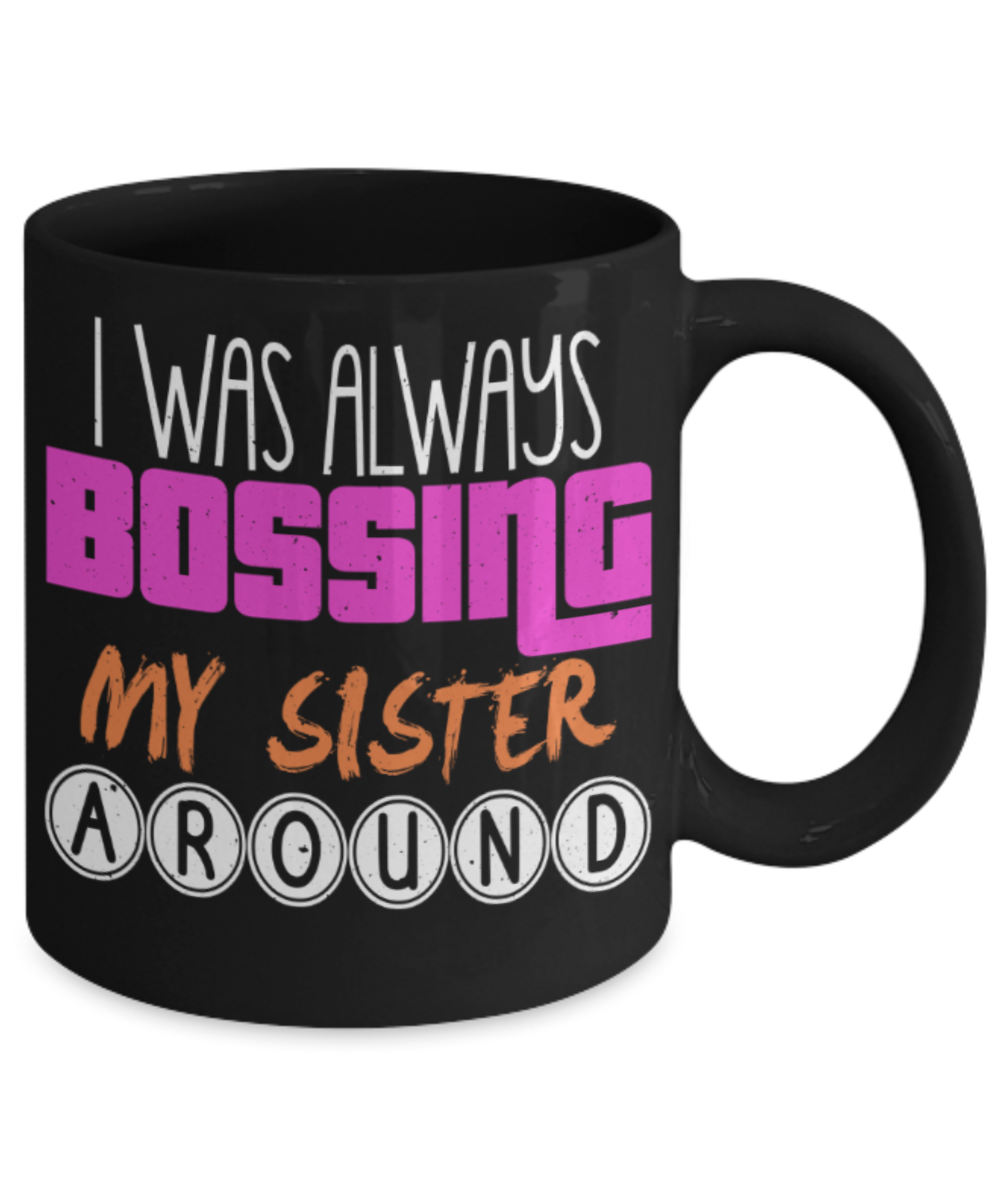 Sister Lovers Mugs, I was always bossing my sister around - Funny Black Porcelain Coffee 11 oz