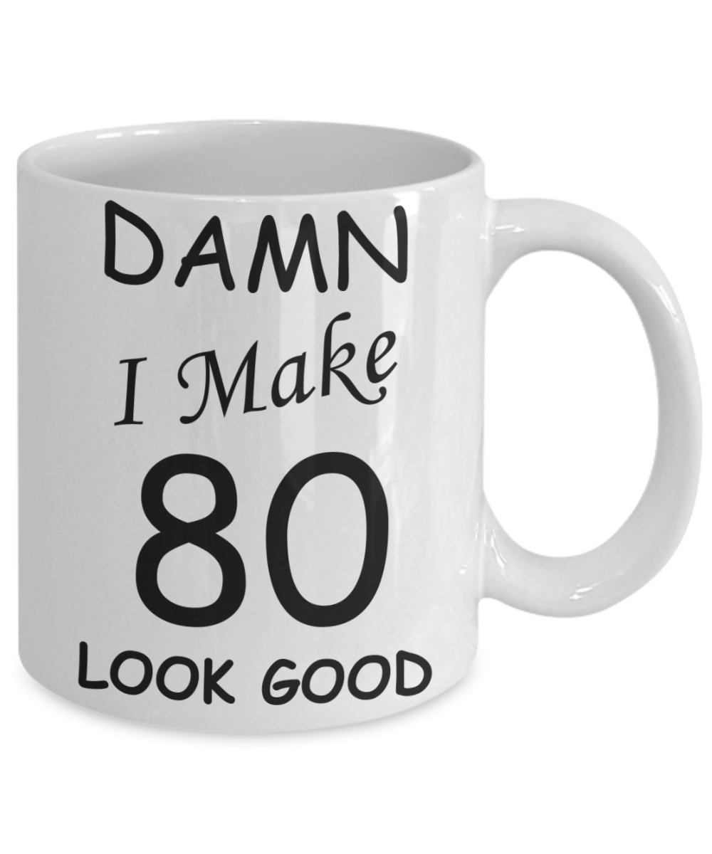 80th birthday Mugs for men/women - Damn I Make 80 Look Good, Born In 1940 Birthday Mugs - Funny White Porcelain Coffee 11 oz