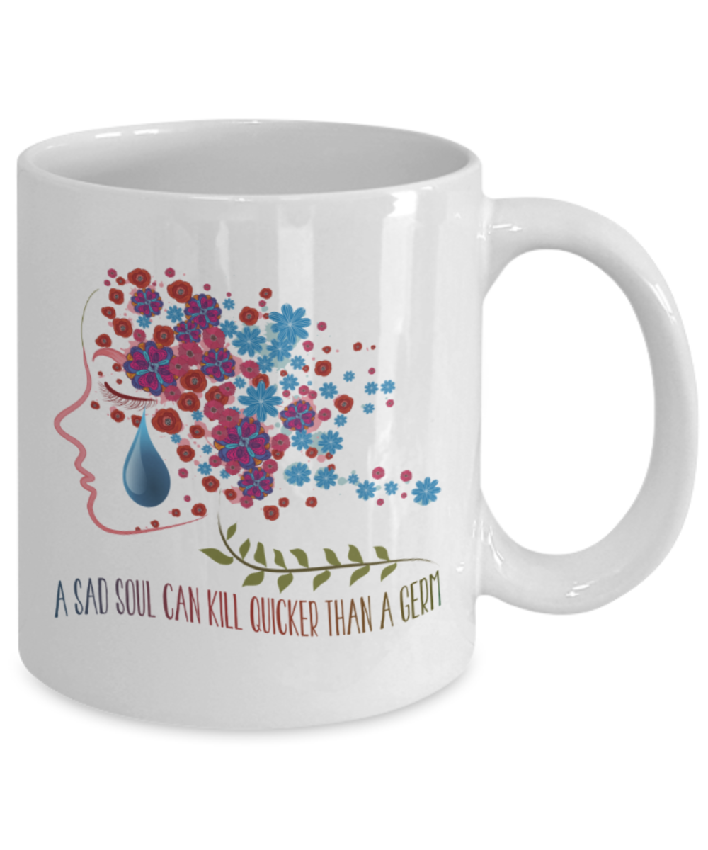 A sad soul can kill quicker than a germ - Funny White Porcelain Coffee 11 oz