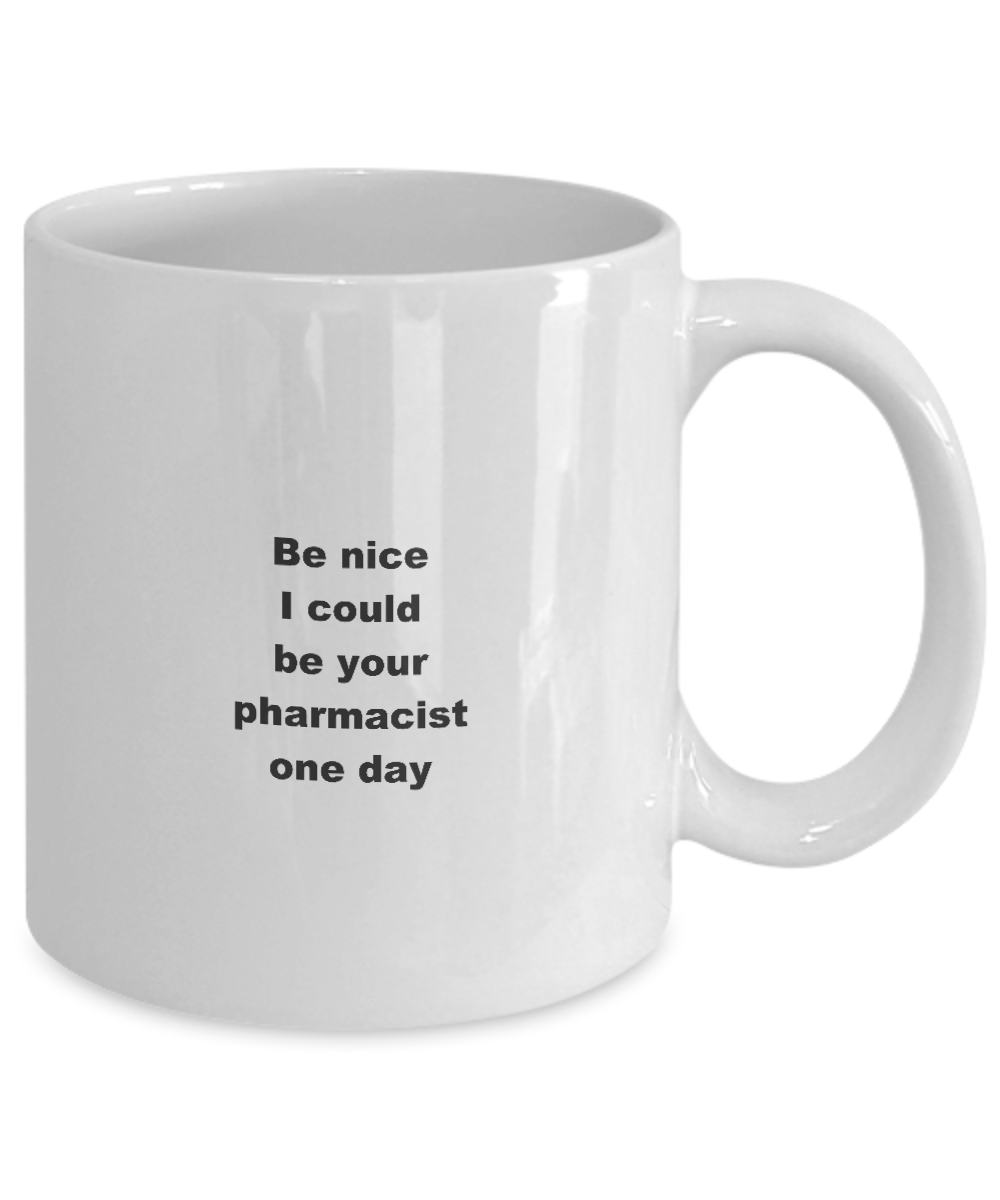 Pharmacist Coffee Mug,Be nice I could be your pharmacist one day-White Coffee Mug 11 oz