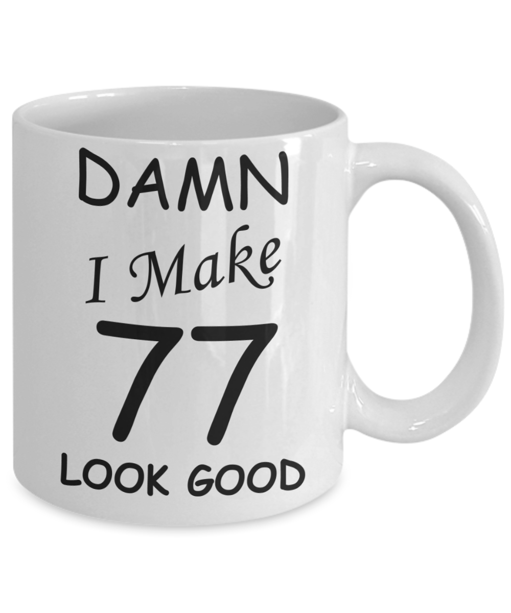 77th birthday gifts for men/women - Damn I Make 77 Look Good, Born In 1943 Birthday Mugs - Funny White Porcelain Coffee 11 oz
