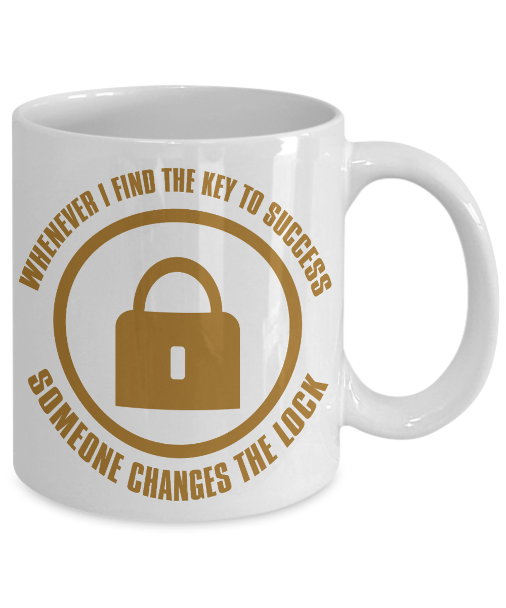 Whenever I Find The Key To success Someone Changes The Lock- White Porcelain Coffee Mug 11 Oz Funny Quotes Coffee Mug