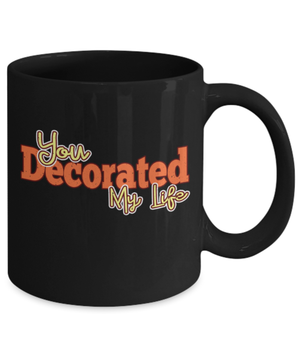 You decorated my life - Funny Black Porcelain Coffee 11 oz