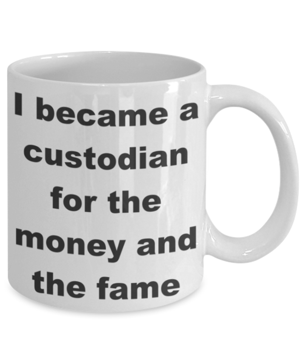 I became a custodian for the money and the fame - White Porcelain Coffee 11 oz
